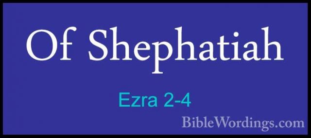 Ezra 2-4 - Of ShephatiahOf Shephatiah  