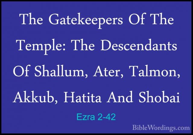 Ezra 2-42 - The Gatekeepers Of The Temple: The Descendants Of ShaThe Gatekeepers Of The Temple: The Descendants Of Shallum, Ater, Talmon, Akkub, Hatita And Shobai  