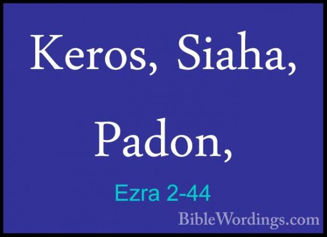 Ezra 2-44 - Keros, Siaha, Padon,Keros, Siaha, Padon, 