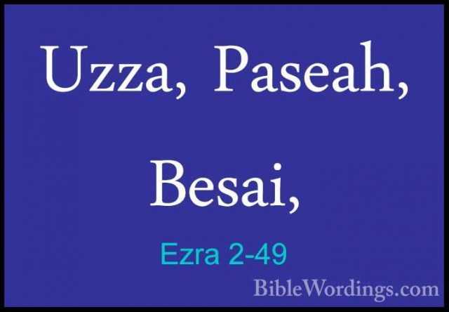 Ezra 2-49 - Uzza, Paseah, Besai,Uzza, Paseah, Besai, 