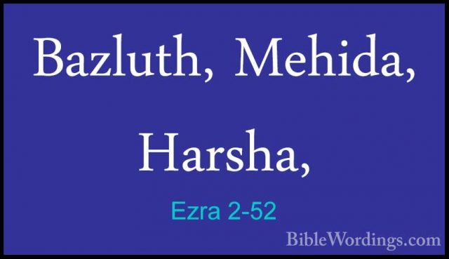 Ezra 2-52 - Bazluth, Mehida, Harsha,Bazluth, Mehida, Harsha, 