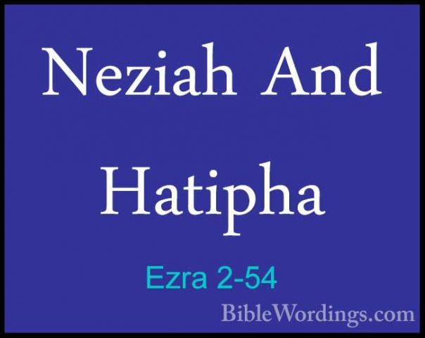 Ezra 2-54 - Neziah And HatiphaNeziah And Hatipha 
