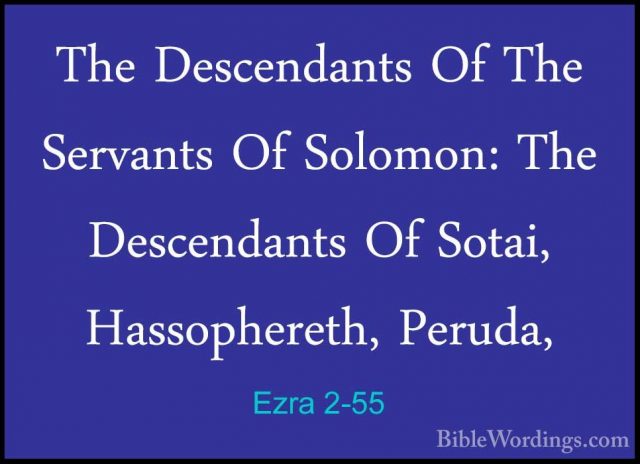 Ezra 2-55 - The Descendants Of The Servants Of Solomon: The DesceThe Descendants Of The Servants Of Solomon: The Descendants Of Sotai, Hassophereth, Peruda, 