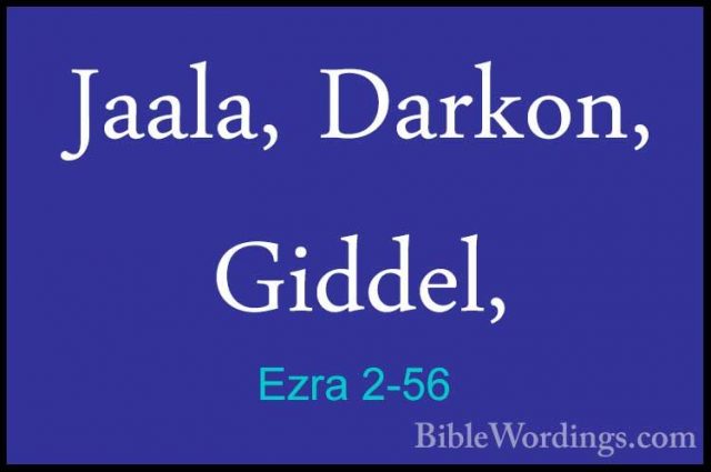 Ezra 2-56 - Jaala, Darkon, Giddel,Jaala, Darkon, Giddel, 