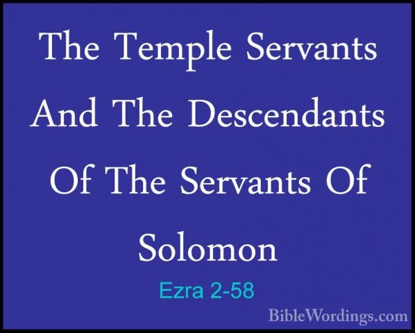 Ezra 2-58 - The Temple Servants And The Descendants Of The ServanThe Temple Servants And The Descendants Of The Servants Of Solomon  