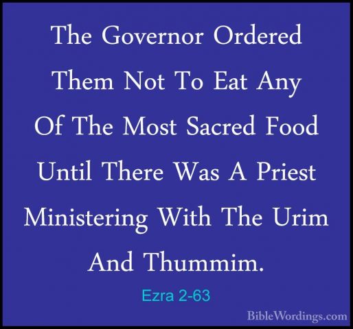 Ezra 2-63 - The Governor Ordered Them Not To Eat Any Of The MostThe Governor Ordered Them Not To Eat Any Of The Most Sacred Food Until There Was A Priest Ministering With The Urim And Thummim. 