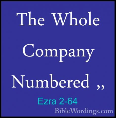 Ezra 2-64 - The Whole Company Numbered ,,The Whole Company Numbered ,, 