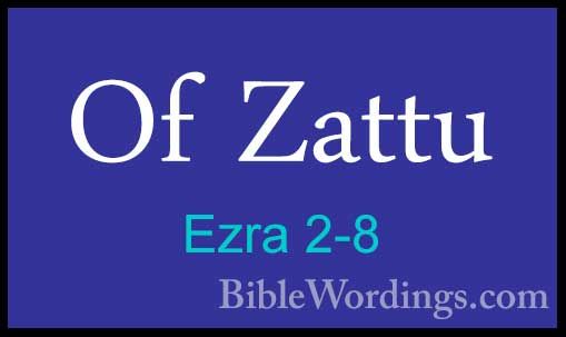 Ezra 2-8 - Of ZattuOf Zattu  
