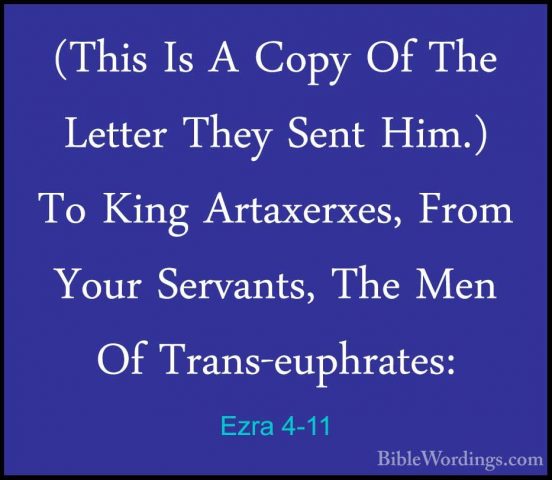 Ezra 4-11 - (This Is A Copy Of The Letter They Sent Him.) To King(This Is A Copy Of The Letter They Sent Him.) To King Artaxerxes, From Your Servants, The Men Of Trans-euphrates: 