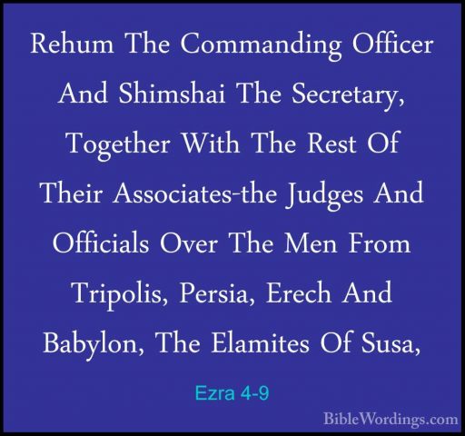 Ezra 4-9 - Rehum The Commanding Officer And Shimshai The SecretarRehum The Commanding Officer And Shimshai The Secretary, Together With The Rest Of Their Associates-the Judges And Officials Over The Men From Tripolis, Persia, Erech And Babylon, The Elamites Of Susa, 
