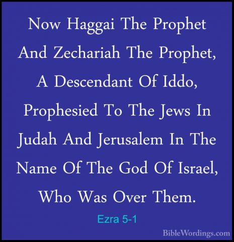 Ezra 5-1 - Now Haggai The Prophet And Zechariah The Prophet, A DeNow Haggai The Prophet And Zechariah The Prophet, A Descendant Of Iddo, Prophesied To The Jews In Judah And Jerusalem In The Name Of The God Of Israel, Who Was Over Them. 