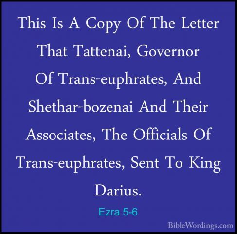 Ezra 5-6 - This Is A Copy Of The Letter That Tattenai, Governor OThis Is A Copy Of The Letter That Tattenai, Governor Of Trans-euphrates, And Shethar-bozenai And Their Associates, The Officials Of Trans-euphrates, Sent To King Darius. 