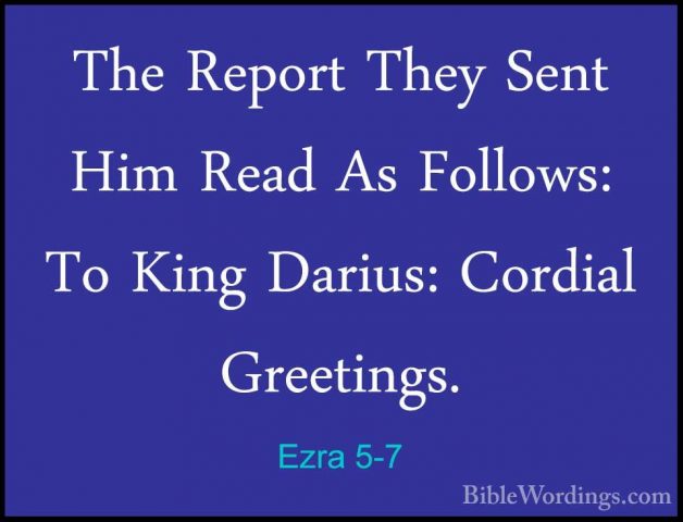 Ezra 5-7 - The Report They Sent Him Read As Follows: To King DariThe Report They Sent Him Read As Follows: To King Darius: Cordial Greetings. 
