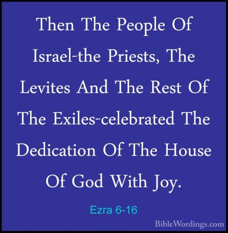 Ezra 6-16 - Then The People Of Israel-the Priests, The Levites AnThen The People Of Israel-the Priests, The Levites And The Rest Of The Exiles-celebrated The Dedication Of The House Of God With Joy. 