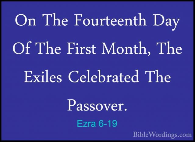 Ezra 6-19 - On The Fourteenth Day Of The First Month, The ExilesOn The Fourteenth Day Of The First Month, The Exiles Celebrated The Passover. 
