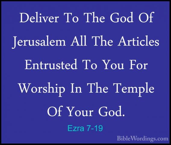 Ezra 7-19 - Deliver To The God Of Jerusalem All The Articles EntrDeliver To The God Of Jerusalem All The Articles Entrusted To You For Worship In The Temple Of Your God. 