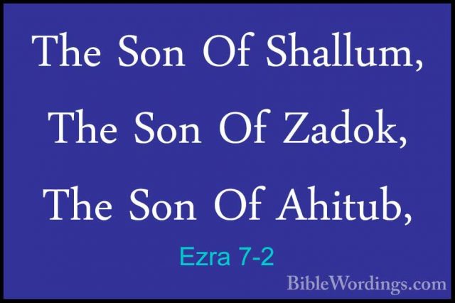 Ezra 7-2 - The Son Of Shallum, The Son Of Zadok, The Son Of AhituThe Son Of Shallum, The Son Of Zadok, The Son Of Ahitub, 