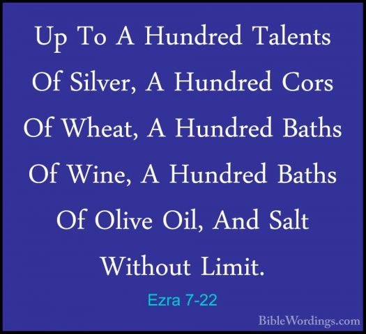 Ezra 7-22 - Up To A Hundred Talents Of Silver, A Hundred Cors OfUp To A Hundred Talents Of Silver, A Hundred Cors Of Wheat, A Hundred Baths Of Wine, A Hundred Baths Of Olive Oil, And Salt Without Limit. 