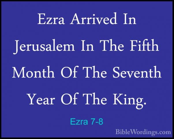 Ezra 7-8 - Ezra Arrived In Jerusalem In The Fifth Month Of The SeEzra Arrived In Jerusalem In The Fifth Month Of The Seventh Year Of The King. 