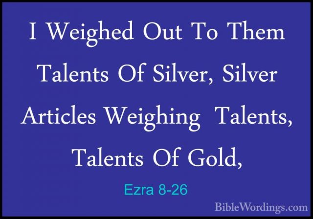 Ezra 8-26 - I Weighed Out To Them  Talents Of Silver, Silver ArtiI Weighed Out To Them  Talents Of Silver, Silver Articles Weighing  Talents,  Talents Of Gold, 