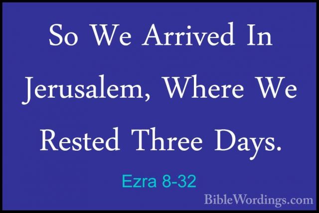 Ezra 8-32 - So We Arrived In Jerusalem, Where We Rested Three DaySo We Arrived In Jerusalem, Where We Rested Three Days. 