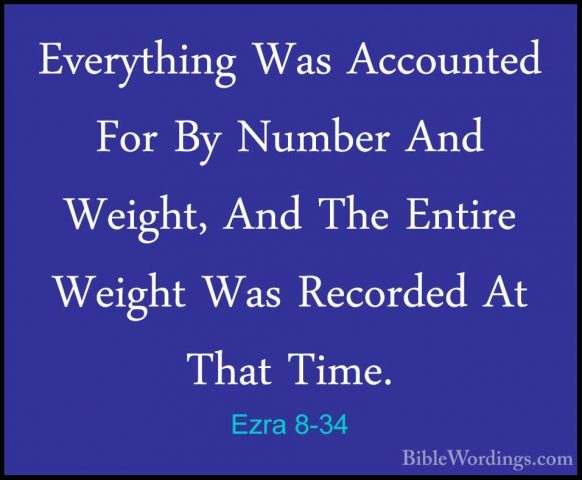 Ezra 8-34 - Everything Was Accounted For By Number And Weight, AnEverything Was Accounted For By Number And Weight, And The Entire Weight Was Recorded At That Time. 
