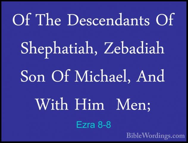 Ezra 8-8 - Of The Descendants Of Shephatiah, Zebadiah Son Of MichOf The Descendants Of Shephatiah, Zebadiah Son Of Michael, And With Him  Men; 