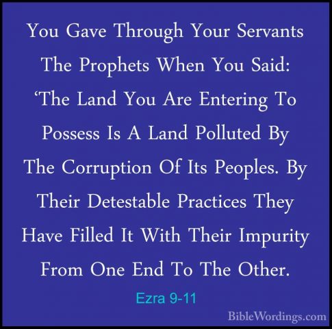 Ezra 9-11 - You Gave Through Your Servants The Prophets When YouYou Gave Through Your Servants The Prophets When You Said: 'The Land You Are Entering To Possess Is A Land Polluted By The Corruption Of Its Peoples. By Their Detestable Practices They Have Filled It With Their Impurity From One End To The Other. 