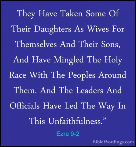 Ezra 9-2 - They Have Taken Some Of Their Daughters As Wives For TThey Have Taken Some Of Their Daughters As Wives For Themselves And Their Sons, And Have Mingled The Holy Race With The Peoples Around Them. And The Leaders And Officials Have Led The Way In This Unfaithfulness." 