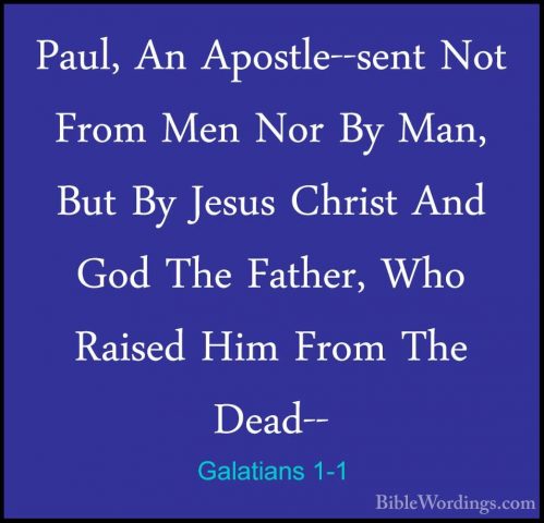 Galatians 1-1 - Paul, An Apostle--sent Not From Men Nor By Man, BPaul, An Apostle--sent Not From Men Nor By Man, But By Jesus Christ And God The Father, Who Raised Him From The Dead-- 