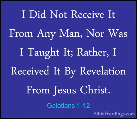 Galatians 1-12 - I Did Not Receive It From Any Man, Nor Was I TauI Did Not Receive It From Any Man, Nor Was I Taught It; Rather, I Received It By Revelation From Jesus Christ. 