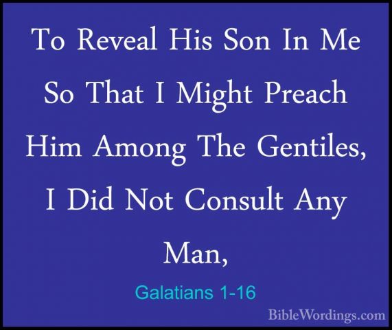 Galatians 1-16 - To Reveal His Son In Me So That I Might Preach HTo Reveal His Son In Me So That I Might Preach Him Among The Gentiles, I Did Not Consult Any Man, 