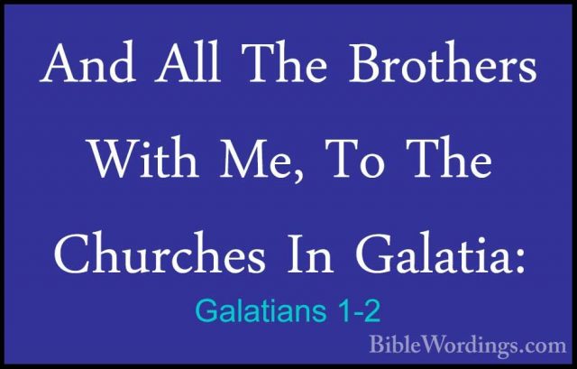 Galatians 1-2 - And All The Brothers With Me, To The Churches InAnd All The Brothers With Me, To The Churches In Galatia: 