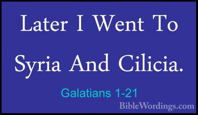 Galatians 1-21 - Later I Went To Syria And Cilicia.Later I Went To Syria And Cilicia. 