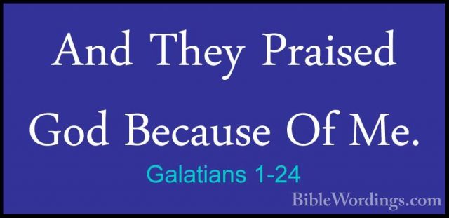 Galatians 1-24 - And They Praised God Because Of Me.And They Praised God Because Of Me.
