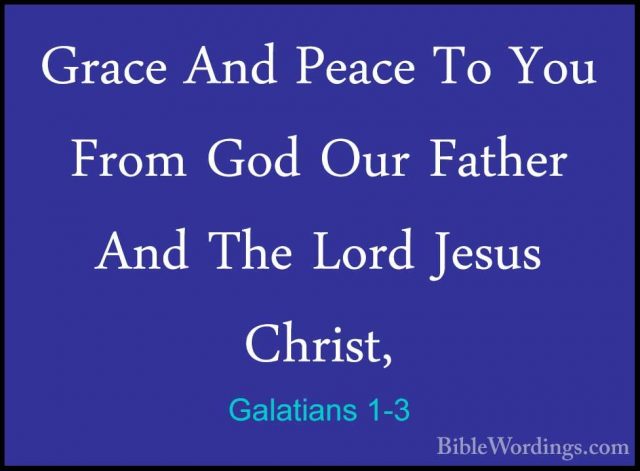Galatians 1-3 - Grace And Peace To You From God Our Father And ThGrace And Peace To You From God Our Father And The Lord Jesus Christ, 