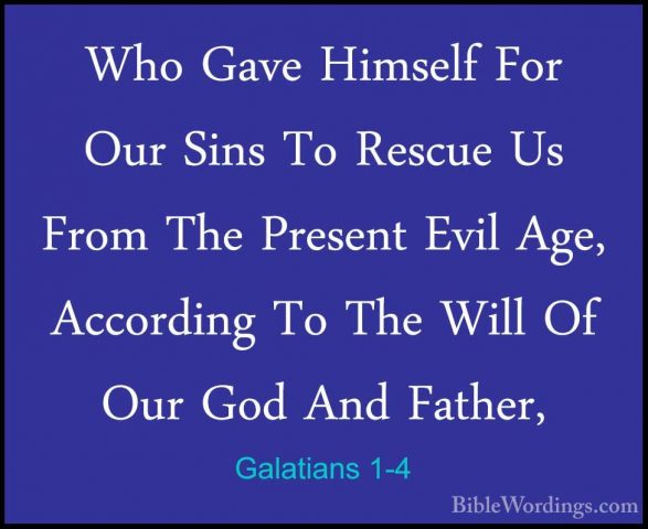 Galatians 1-4 - Who Gave Himself For Our Sins To Rescue Us From TWho Gave Himself For Our Sins To Rescue Us From The Present Evil Age, According To The Will Of Our God And Father, 