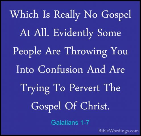 Galatians 1-7 - Which Is Really No Gospel At All. Evidently SomeWhich Is Really No Gospel At All. Evidently Some People Are Throwing You Into Confusion And Are Trying To Pervert The Gospel Of Christ. 