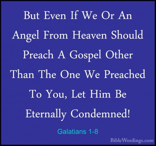 Galatians 1-8 - But Even If We Or An Angel From Heaven Should PreBut Even If We Or An Angel From Heaven Should Preach A Gospel Other Than The One We Preached To You, Let Him Be Eternally Condemned! 