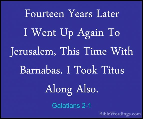 Galatians 2-1 - Fourteen Years Later I Went Up Again To JerusalemFourteen Years Later I Went Up Again To Jerusalem, This Time With Barnabas. I Took Titus Along Also. 