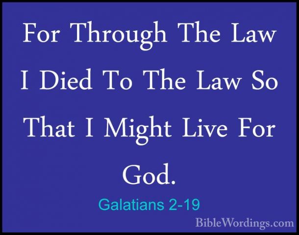 Galatians 2-19 - For Through The Law I Died To The Law So That IFor Through The Law I Died To The Law So That I Might Live For God. 