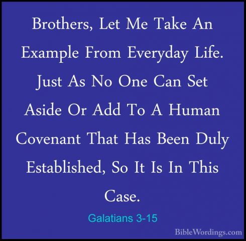 Galatians 3-15 - Brothers, Let Me Take An Example From Everyday LBrothers, Let Me Take An Example From Everyday Life. Just As No One Can Set Aside Or Add To A Human Covenant That Has Been Duly Established, So It Is In This Case. 