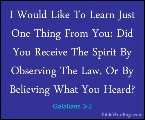 Galatians 3-2 - I Would Like To Learn Just One Thing From You: DiI Would Like To Learn Just One Thing From You: Did You Receive The Spirit By Observing The Law, Or By Believing What You Heard? 