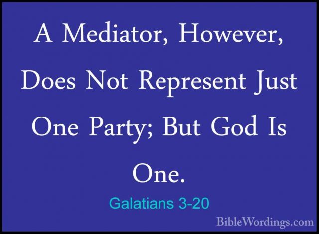 Galatians 3-20 - A Mediator, However, Does Not Represent Just OneA Mediator, However, Does Not Represent Just One Party; But God Is One. 