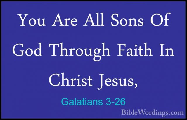 Galatians 3-26 - You Are All Sons Of God Through Faith In ChristYou Are All Sons Of God Through Faith In Christ Jesus, 