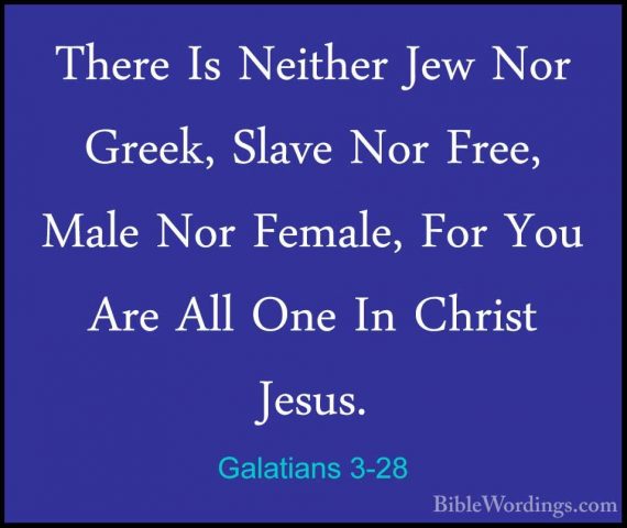 Galatians 3-28 - There Is Neither Jew Nor Greek, Slave Nor Free,There Is Neither Jew Nor Greek, Slave Nor Free, Male Nor Female, For You Are All One In Christ Jesus. 