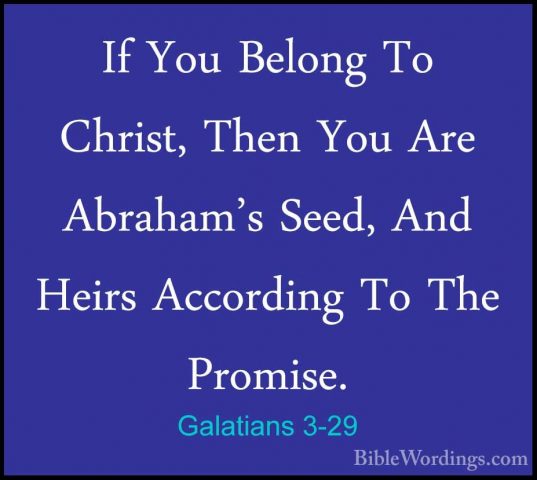 Galatians 3-29 - If You Belong To Christ, Then You Are Abraham'sIf You Belong To Christ, Then You Are Abraham's Seed, And Heirs According To The Promise.