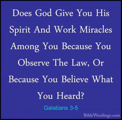 Galatians 3-5 - Does God Give You His Spirit And Work Miracles AmDoes God Give You His Spirit And Work Miracles Among You Because You Observe The Law, Or Because You Believe What You Heard? 
