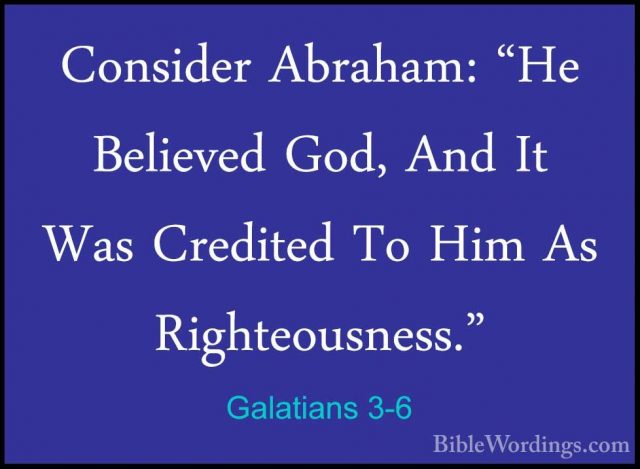 Galatians 3-6 - Consider Abraham: "He Believed God, And It Was CrConsider Abraham: "He Believed God, And It Was Credited To Him As Righteousness." 