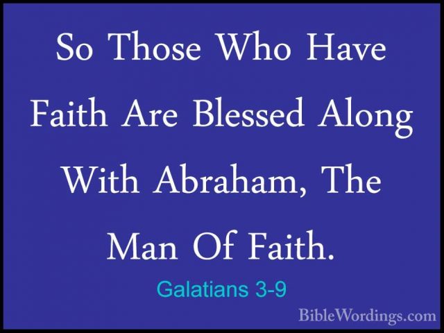 Galatians 3-9 - So Those Who Have Faith Are Blessed Along With AbSo Those Who Have Faith Are Blessed Along With Abraham, The Man Of Faith. 